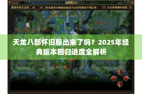 天龙八部怀旧服出来了吗？2025年经典版本回归进度全解析