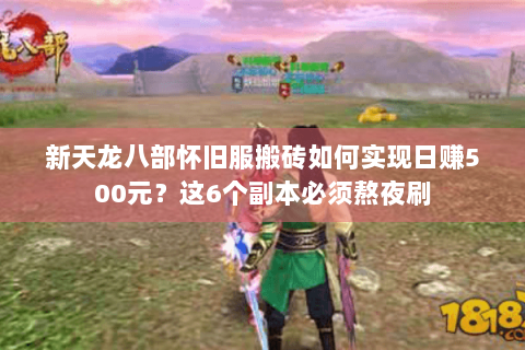 新天龙八部怀旧服搬砖如何实现日赚500元？这6个副本必须熬夜刷