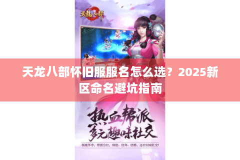 天龙八部怀旧服服名怎么选？2025新区命名避坑指南