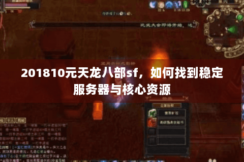 201810元天龙八部sf，如何找到稳定服务器与核心资源