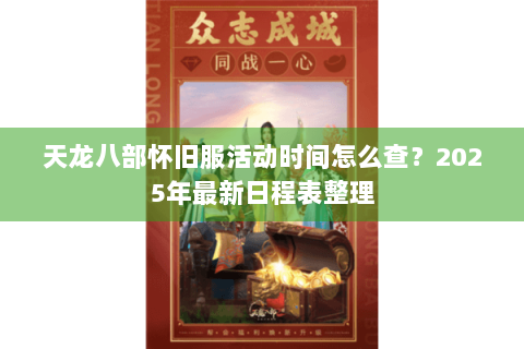 天龙八部怀旧服活动时间怎么查？2025年最新日程表整理