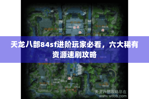 天龙八部84sf进阶玩家必看，六大稀有资源速刷攻略