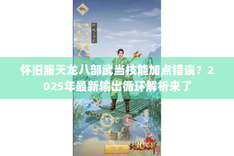 怀旧服天龙八部武当技能加点错误？2025年最新输出循环解析来了
