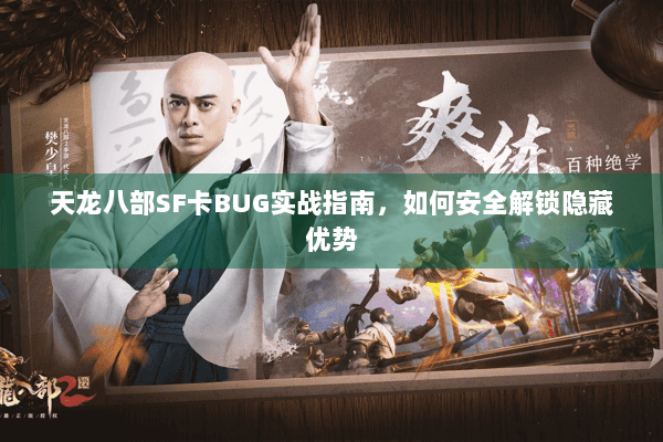 天龙八部SF卡BUG实战指南，如何安全解锁隐藏优势