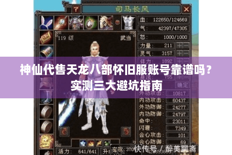 神仙代售天龙八部怀旧服账号靠谱吗？实测三大避坑指南