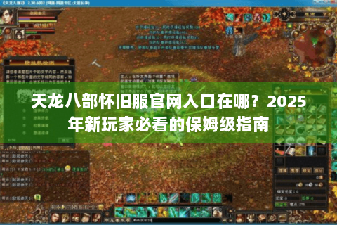 天龙八部怀旧服官网入口在哪？2025年新玩家必看的保姆级指南