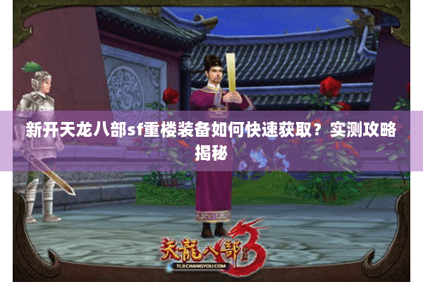 新开天龙八部sf重楼装备如何快速获取？实测攻略揭秘
