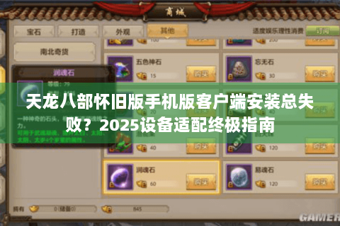 天龙八部怀旧版手机版客户端安装总失败？2025设备适配终极指南