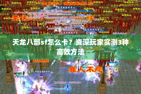 天龙八部sf怎么卡？资深玩家实测3种高效方法