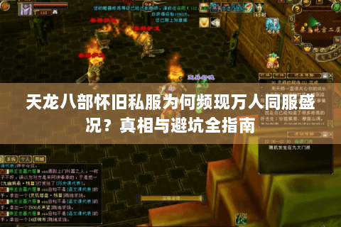 天龙八部怀旧私服为何频现万人同服盛况？真相与避坑全指南
