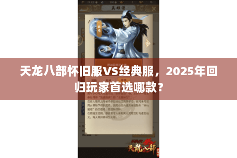 天龙八部怀旧服VS经典服，2025年回归玩家首选哪款？