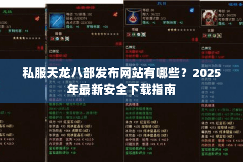 私服天龙八部发布网站有哪些？2025年最新安全下载指南
