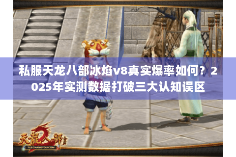 私服天龙八部冰焰v8真实爆率如何？2025年实测数据打破三大认知误区