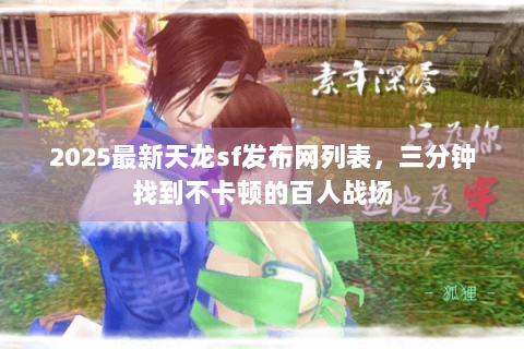 2025最新天龙sf发布网列表，三分钟找到不卡顿的百人战场