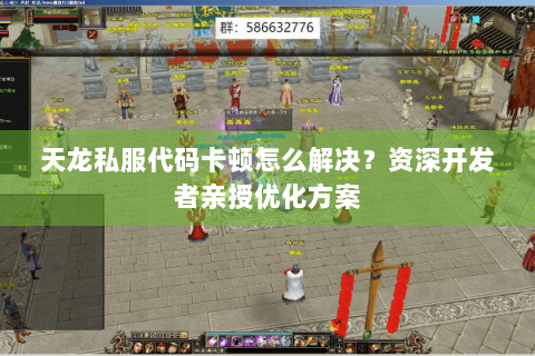 天龙私服代码卡顿怎么解决？资深开发者亲授优化方案