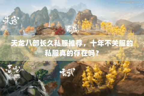 天龙八部长久私服推荐，十年不关服的私服真的存在吗？