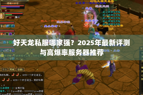 好天龙私服哪家强？2025年最新评测与高爆率服务器推荐