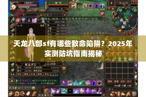 天龙八部sf有哪些致命陷阱？2025年实测防坑指南揭秘