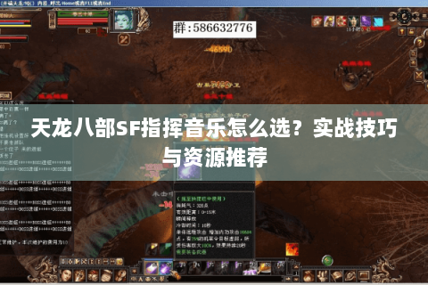 天龙八部SF指挥音乐怎么选？实战技巧与资源推荐