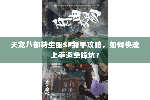 天龙八部转生服SF新手攻略，如何快速上手避免踩坑？