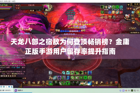 天龙八部之宿敌为何登顶畅销榜？金庸正版手游用户留存率提升指南
