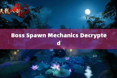 Boss Spawn Mechanics Decrypted