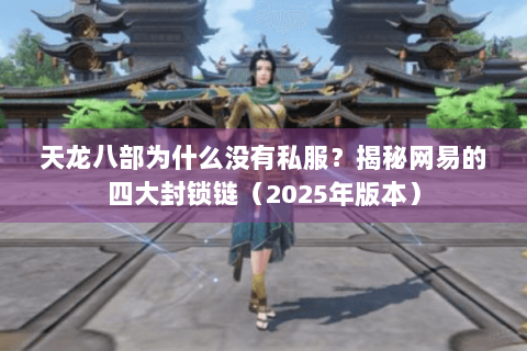 天龙八部为什么没有私服？揭秘网易的四大封锁链（2025年版本）