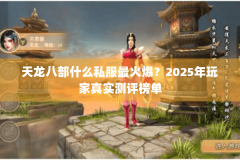 天龙八部什么私服最火爆？2025年玩家真实测评榜单