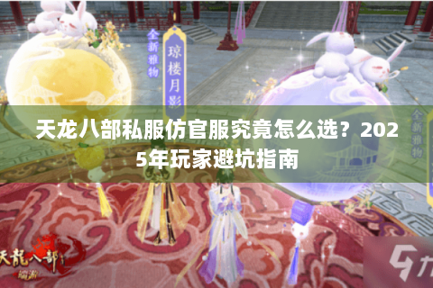天龙八部私服仿官服究竟怎么选？2025年玩家避坑指南