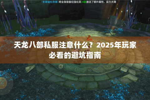 天龙八部私服注意什么？2025年玩家必看的避坑指南