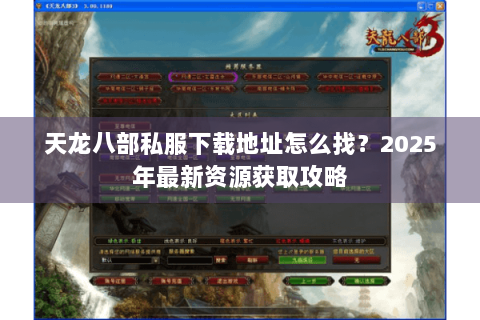 天龙八部私服下载地址怎么找？2025年最新资源获取攻略