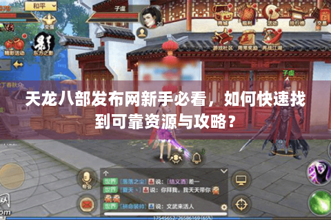天龙八部发布网新手必看，如何快速找到可靠资源与攻略？