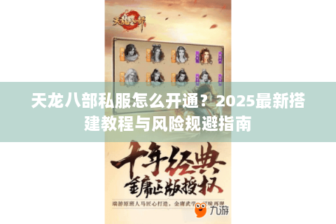天龙八部私服怎么开通？2025最新搭建教程与风险规避指南