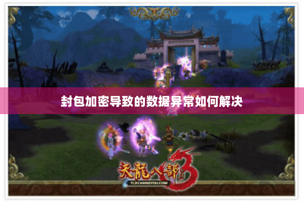 封包加密导致的数据异常如何解决