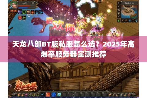 天龙八部BT版私服怎么选？2025年高爆率服务器实测推荐
