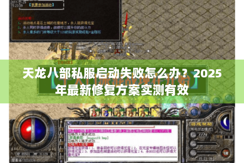 天龙八部私服启动失败怎么办？2025年最新修复方案实测有效