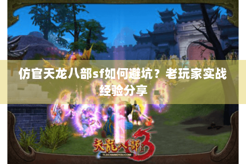 仿官天龙八部sf如何避坑？老玩家实战经验分享