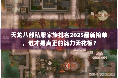 天龙八部私服家族排名2025最新榜单，谁才是真正的战力天花板？