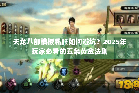 天龙八部横板私服如何避坑？2025年玩家必看的五条黄金法则