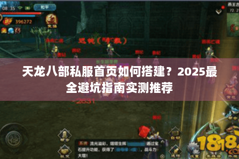天龙八部私服首页如何搭建？2025最全避坑指南实测推荐