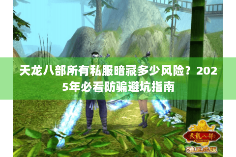 天龙八部所有私服暗藏多少风险？2025年必看防骗避坑指南