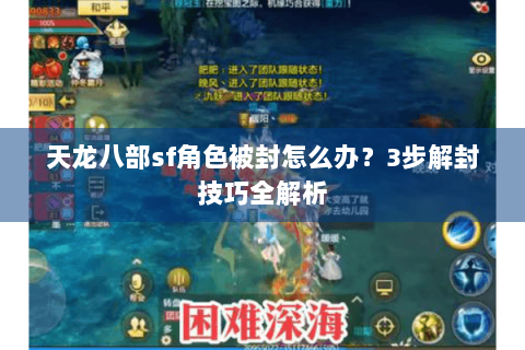 天龙八部sf角色被封怎么办？3步解封技巧全解析