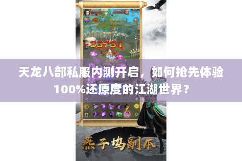 天龙八部私服内测开启，如何抢先体验100%还原度的江湖世界？
