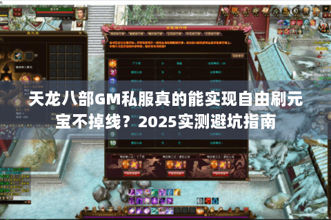 天龙八部GM私服真的能实现自由刷元宝不掉线？2025实测避坑指南