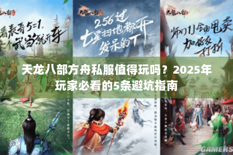 天龙八部方舟私服值得玩吗？2025年玩家必看的5条避坑指南