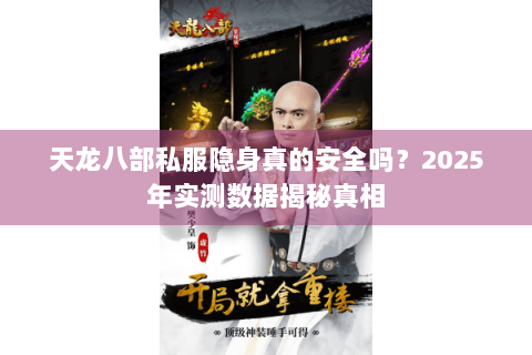 天龙八部私服隐身真的安全吗？2025年实测数据揭秘真相