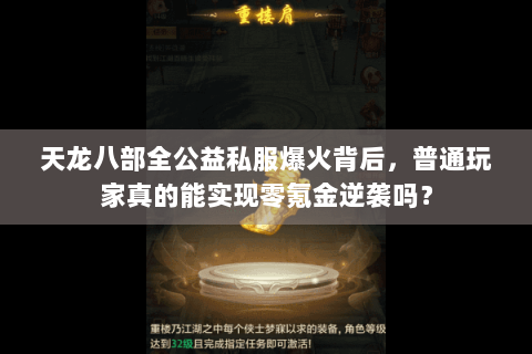 天龙八部全公益私服爆火背后，普通玩家真的能实现零氪金逆袭吗？