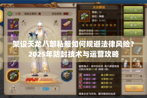 架设天龙八部私服如何规避法律风险？2025年防封技术与运营攻略