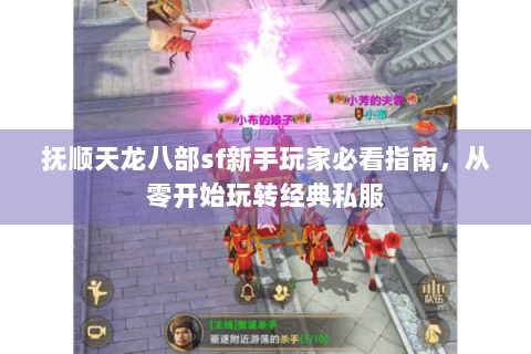 抚顺天龙八部sf新手玩家必看指南，从零开始玩转经典私服