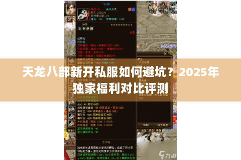天龙八部新开私服如何避坑？2025年独家福利对比评测